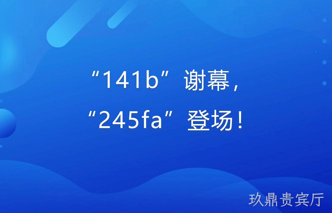 “141b”谢幕，“245fa”登场！