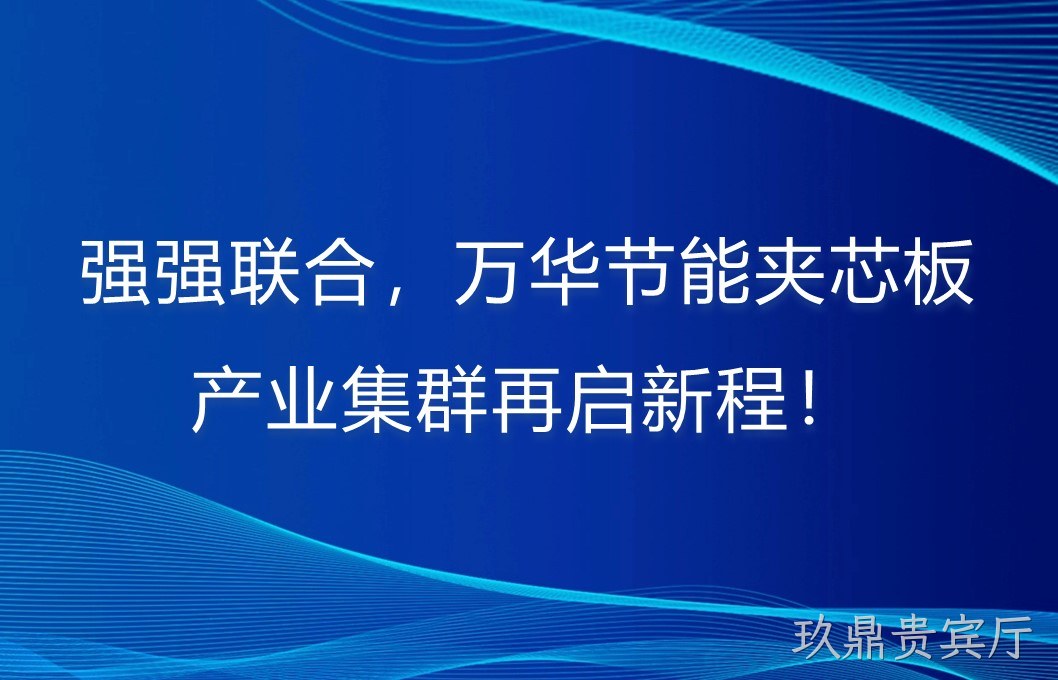 强强联合，玖鼎贵宾厅夹芯板产业集群再启新程！