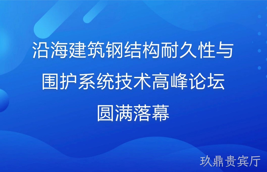 沿海建筑钢结构耐久性与围护系统技术高峰论坛圆满落幕